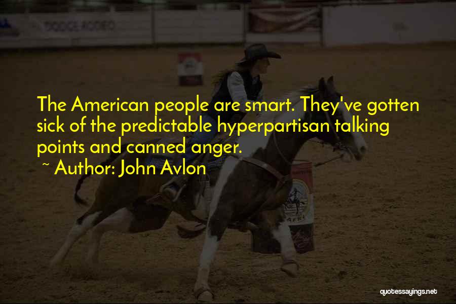 John Avlon Quotes: The American People Are Smart. They've Gotten Sick Of The Predictable Hyperpartisan Talking Points And Canned Anger.