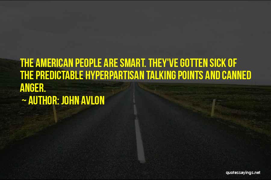 John Avlon Quotes: The American People Are Smart. They've Gotten Sick Of The Predictable Hyperpartisan Talking Points And Canned Anger.
