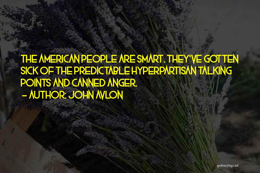 John Avlon Quotes: The American People Are Smart. They've Gotten Sick Of The Predictable Hyperpartisan Talking Points And Canned Anger.