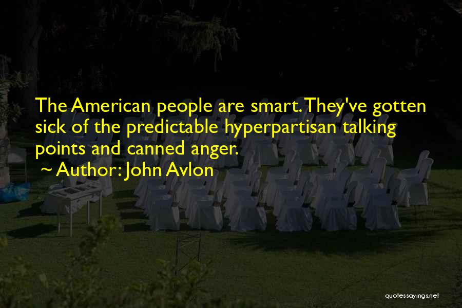 John Avlon Quotes: The American People Are Smart. They've Gotten Sick Of The Predictable Hyperpartisan Talking Points And Canned Anger.