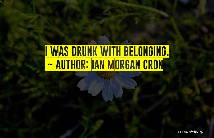 Ian Morgan Cron Quotes: I Was Drunk With Belonging.
