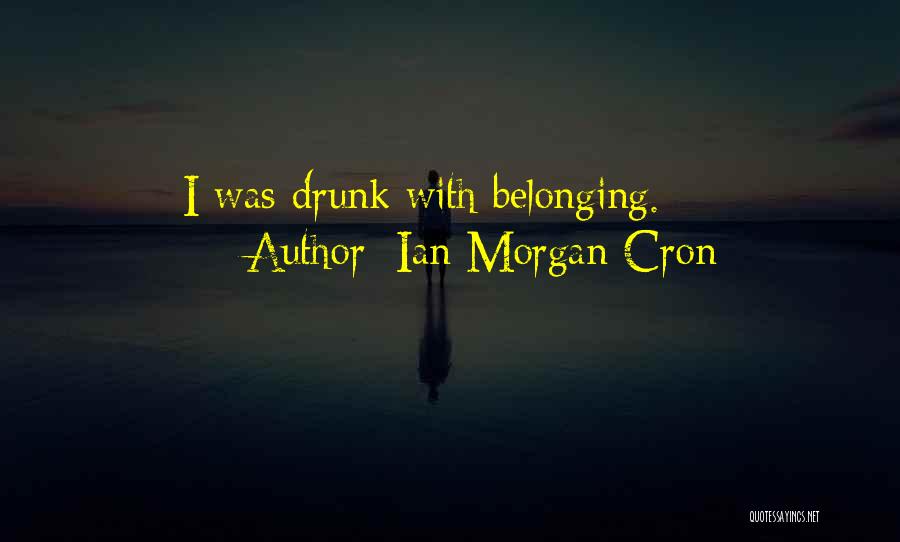 Ian Morgan Cron Quotes: I Was Drunk With Belonging.