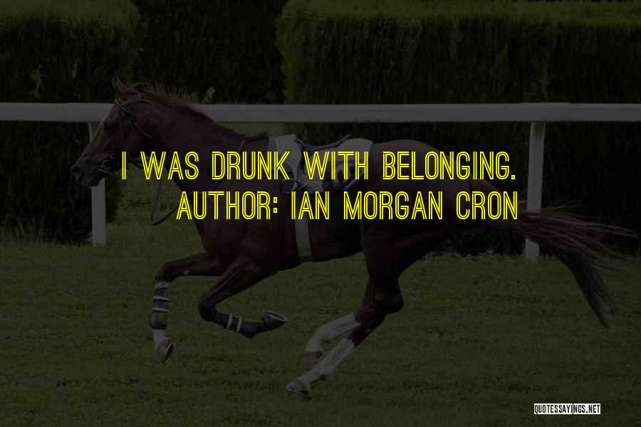 Ian Morgan Cron Quotes: I Was Drunk With Belonging.