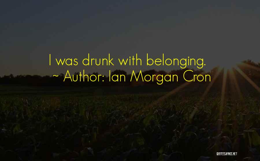 Ian Morgan Cron Quotes: I Was Drunk With Belonging.