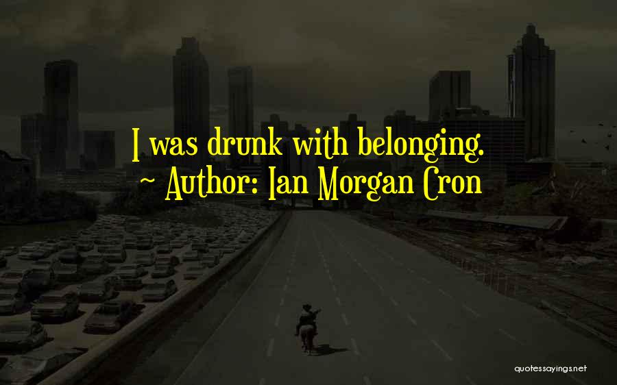 Ian Morgan Cron Quotes: I Was Drunk With Belonging.