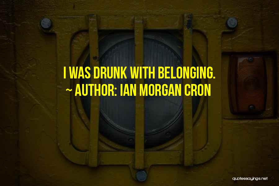 Ian Morgan Cron Quotes: I Was Drunk With Belonging.