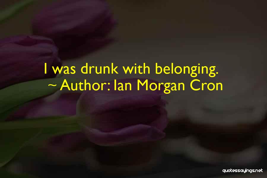 Ian Morgan Cron Quotes: I Was Drunk With Belonging.