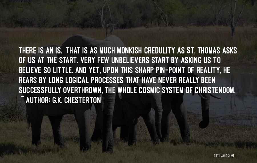 G.K. Chesterton Quotes: There Is An Is. That Is As Much Monkish Credulity As St. Thomas Asks Of Us At The Start. Very