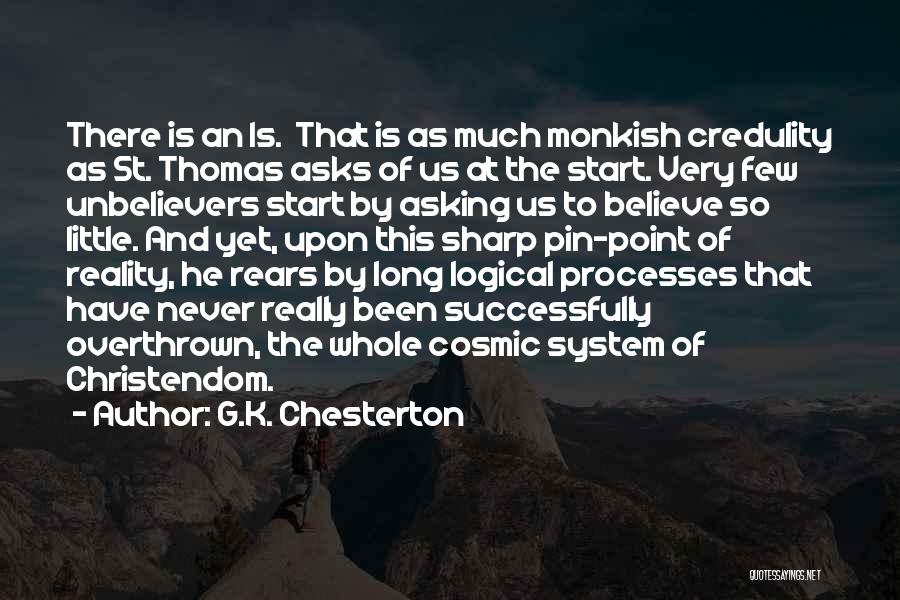 G.K. Chesterton Quotes: There Is An Is. That Is As Much Monkish Credulity As St. Thomas Asks Of Us At The Start. Very