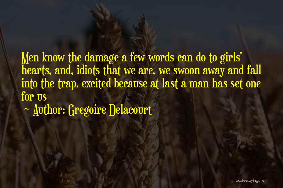 Gregoire Delacourt Quotes: Men Know The Damage A Few Words Can Do To Girls' Hearts, And, Idiots That We Are, We Swoon Away