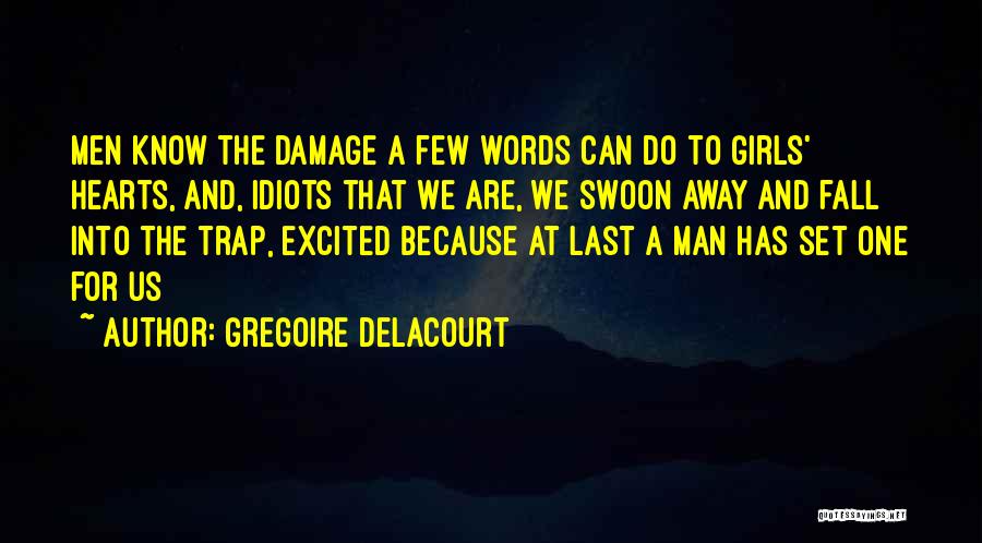 Gregoire Delacourt Quotes: Men Know The Damage A Few Words Can Do To Girls' Hearts, And, Idiots That We Are, We Swoon Away