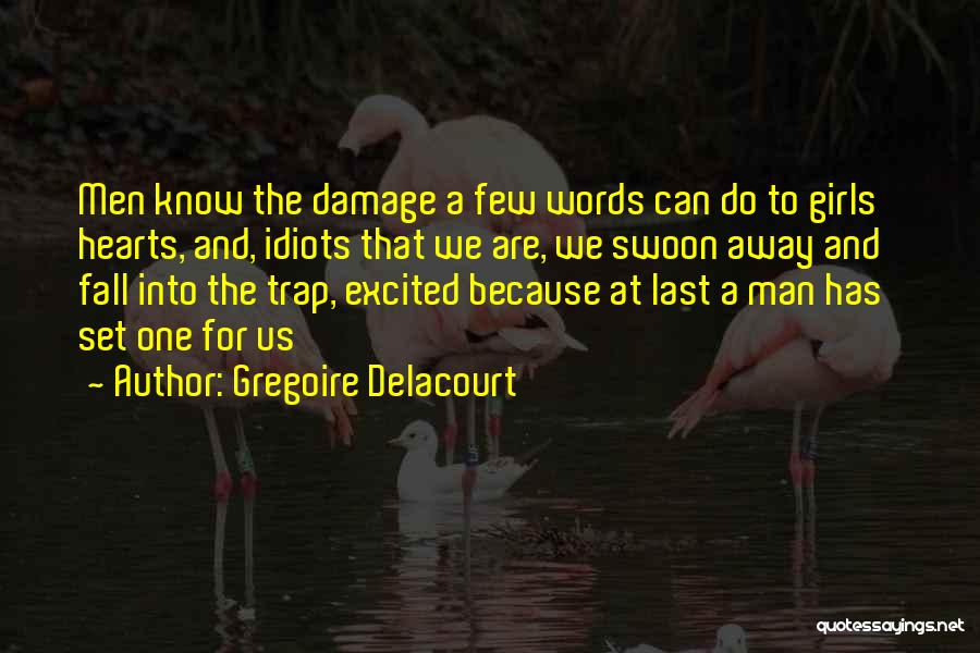 Gregoire Delacourt Quotes: Men Know The Damage A Few Words Can Do To Girls' Hearts, And, Idiots That We Are, We Swoon Away