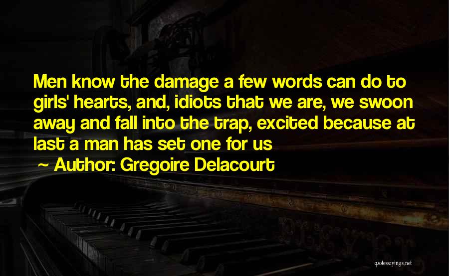 Gregoire Delacourt Quotes: Men Know The Damage A Few Words Can Do To Girls' Hearts, And, Idiots That We Are, We Swoon Away