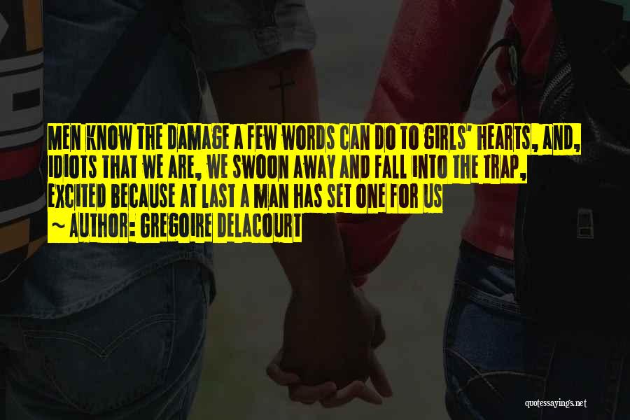 Gregoire Delacourt Quotes: Men Know The Damage A Few Words Can Do To Girls' Hearts, And, Idiots That We Are, We Swoon Away