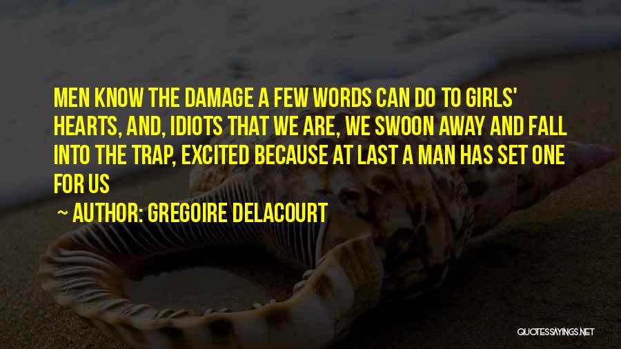 Gregoire Delacourt Quotes: Men Know The Damage A Few Words Can Do To Girls' Hearts, And, Idiots That We Are, We Swoon Away