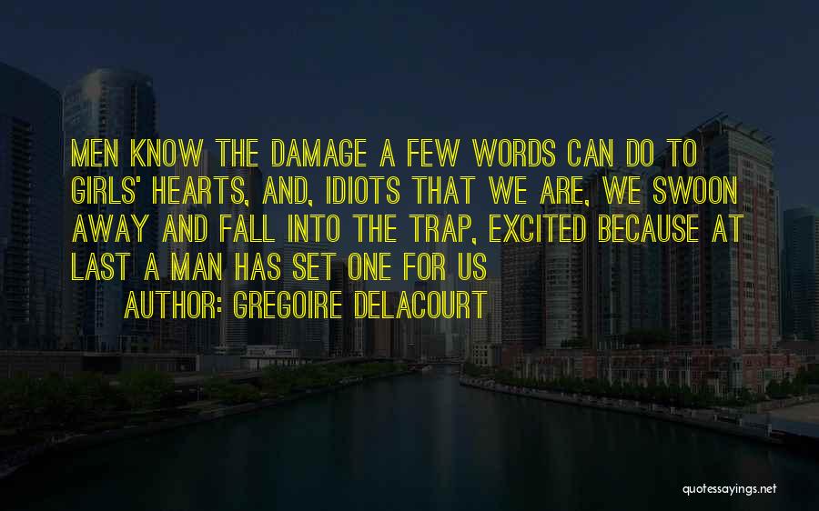 Gregoire Delacourt Quotes: Men Know The Damage A Few Words Can Do To Girls' Hearts, And, Idiots That We Are, We Swoon Away