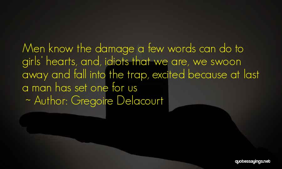 Gregoire Delacourt Quotes: Men Know The Damage A Few Words Can Do To Girls' Hearts, And, Idiots That We Are, We Swoon Away