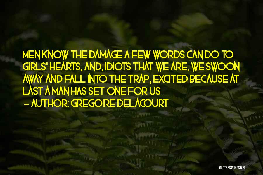Gregoire Delacourt Quotes: Men Know The Damage A Few Words Can Do To Girls' Hearts, And, Idiots That We Are, We Swoon Away