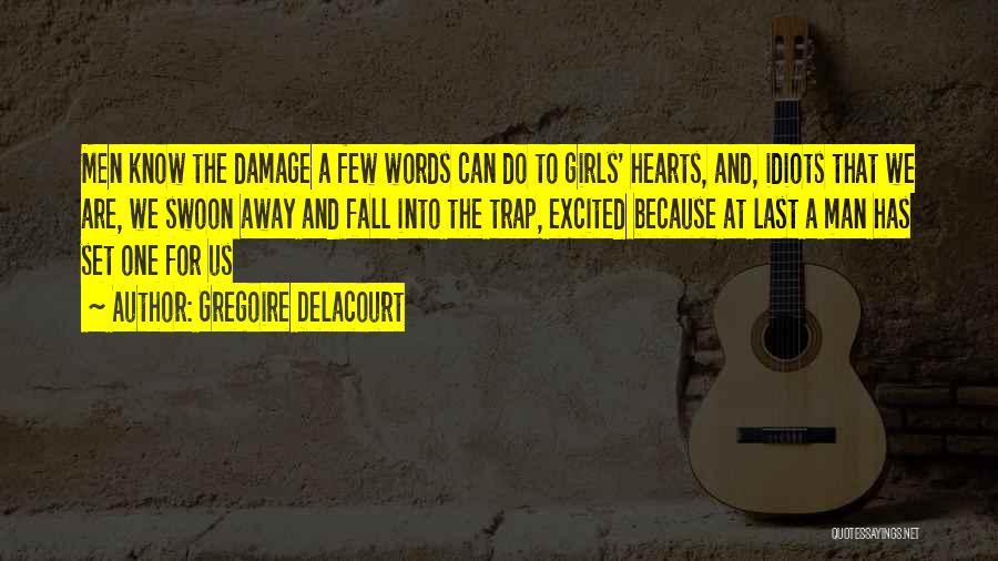 Gregoire Delacourt Quotes: Men Know The Damage A Few Words Can Do To Girls' Hearts, And, Idiots That We Are, We Swoon Away