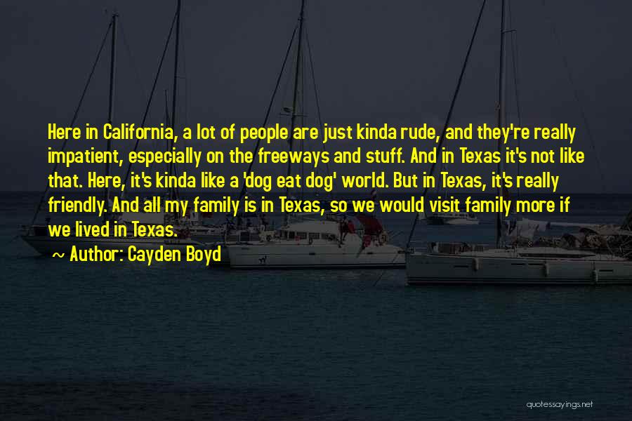 Cayden Boyd Quotes: Here In California, A Lot Of People Are Just Kinda Rude, And They're Really Impatient, Especially On The Freeways And