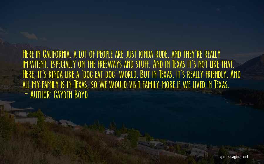 Cayden Boyd Quotes: Here In California, A Lot Of People Are Just Kinda Rude, And They're Really Impatient, Especially On The Freeways And