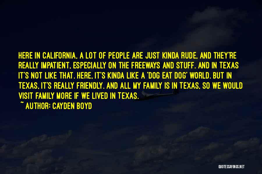 Cayden Boyd Quotes: Here In California, A Lot Of People Are Just Kinda Rude, And They're Really Impatient, Especially On The Freeways And