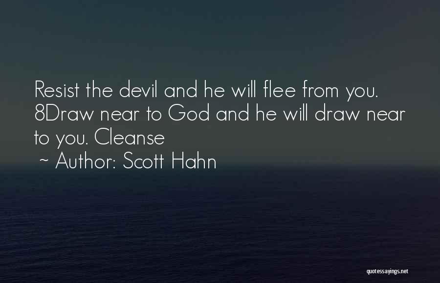 Scott Hahn Quotes: Resist The Devil And He Will Flee From You. 8draw Near To God And He Will Draw Near To You.