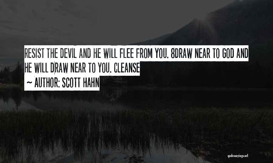Scott Hahn Quotes: Resist The Devil And He Will Flee From You. 8draw Near To God And He Will Draw Near To You.