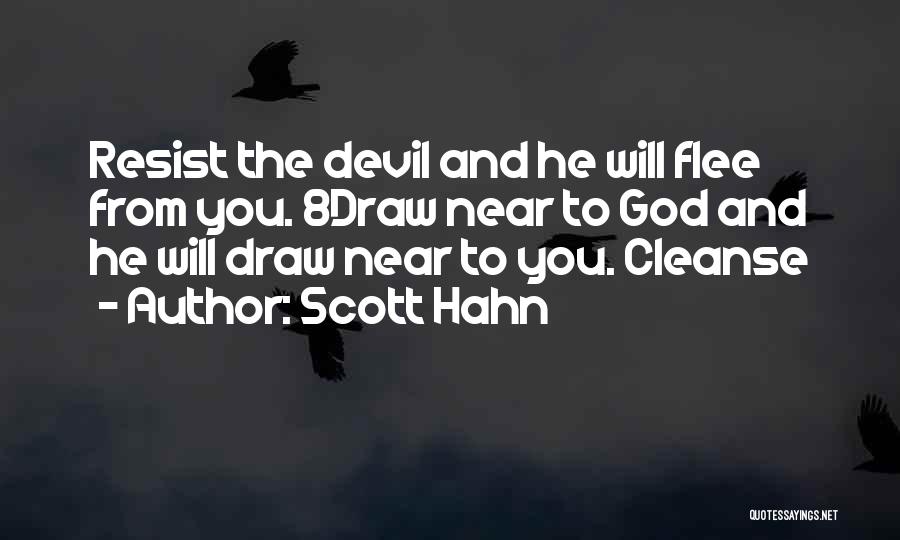 Scott Hahn Quotes: Resist The Devil And He Will Flee From You. 8draw Near To God And He Will Draw Near To You.