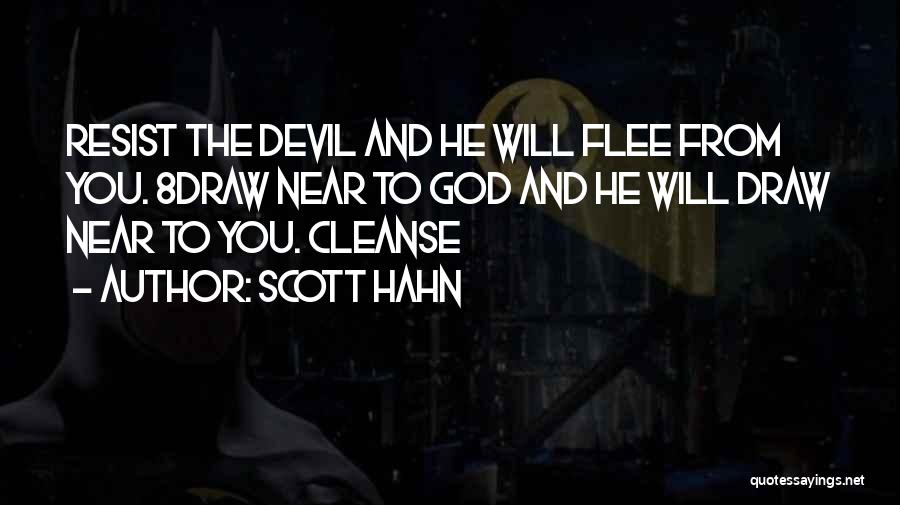 Scott Hahn Quotes: Resist The Devil And He Will Flee From You. 8draw Near To God And He Will Draw Near To You.