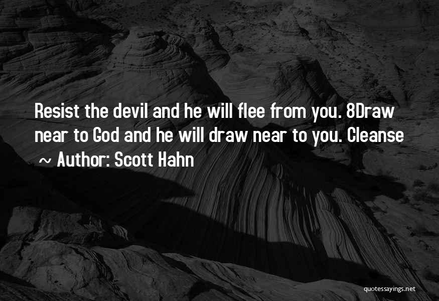 Scott Hahn Quotes: Resist The Devil And He Will Flee From You. 8draw Near To God And He Will Draw Near To You.