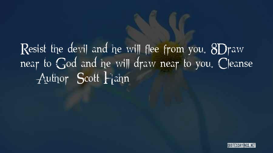 Scott Hahn Quotes: Resist The Devil And He Will Flee From You. 8draw Near To God And He Will Draw Near To You.