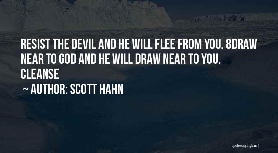 Scott Hahn Quotes: Resist The Devil And He Will Flee From You. 8draw Near To God And He Will Draw Near To You.