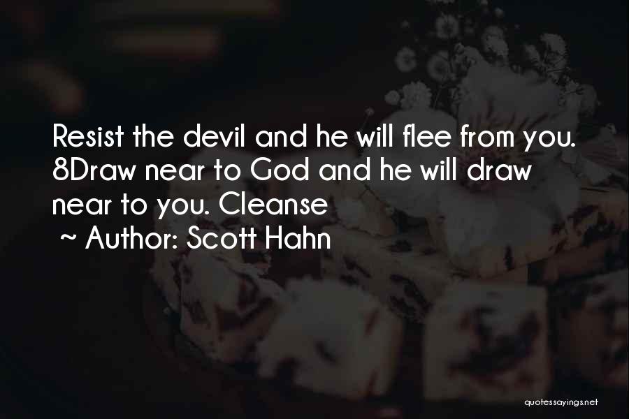 Scott Hahn Quotes: Resist The Devil And He Will Flee From You. 8draw Near To God And He Will Draw Near To You.