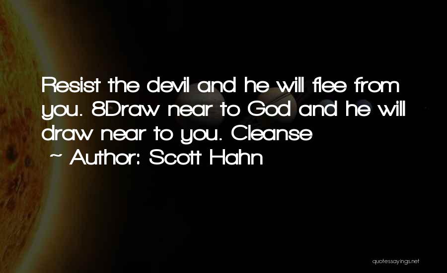 Scott Hahn Quotes: Resist The Devil And He Will Flee From You. 8draw Near To God And He Will Draw Near To You.