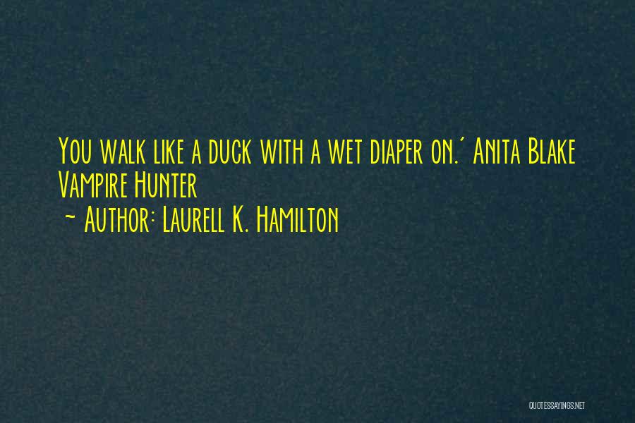 Laurell K. Hamilton Quotes: You Walk Like A Duck With A Wet Diaper On.' Anita Blake Vampire Hunter