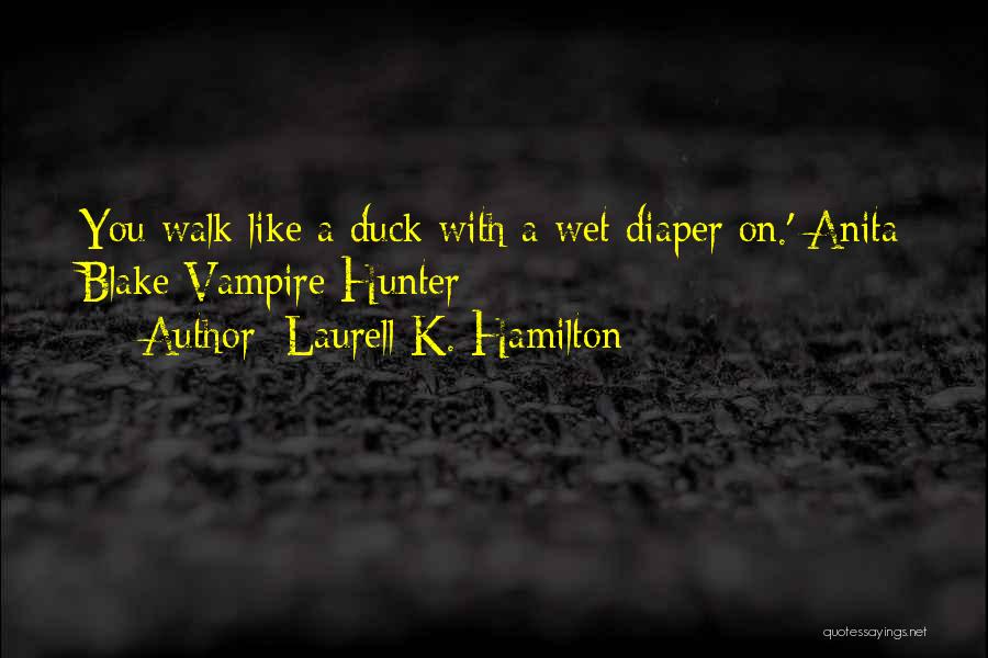 Laurell K. Hamilton Quotes: You Walk Like A Duck With A Wet Diaper On.' Anita Blake Vampire Hunter