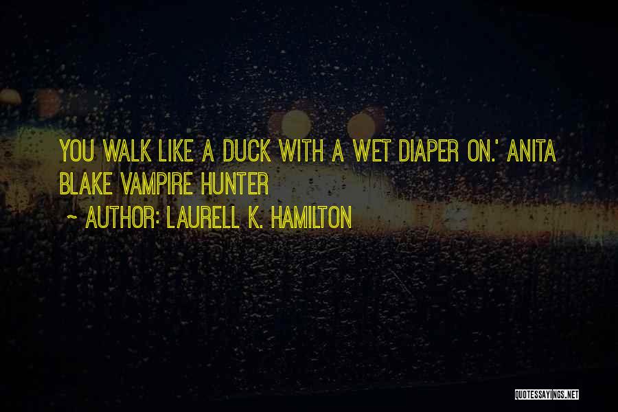 Laurell K. Hamilton Quotes: You Walk Like A Duck With A Wet Diaper On.' Anita Blake Vampire Hunter