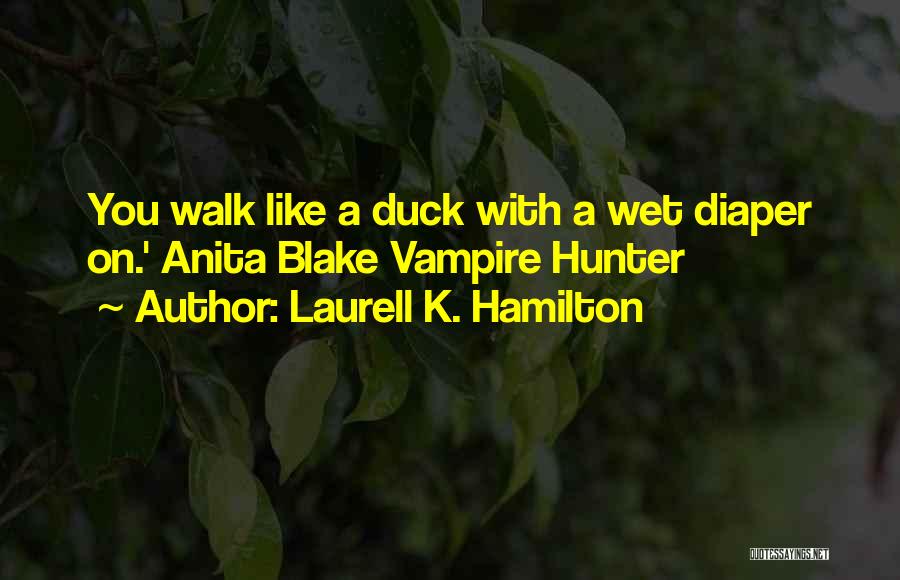 Laurell K. Hamilton Quotes: You Walk Like A Duck With A Wet Diaper On.' Anita Blake Vampire Hunter