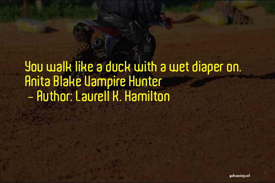 Laurell K. Hamilton Quotes: You Walk Like A Duck With A Wet Diaper On.' Anita Blake Vampire Hunter