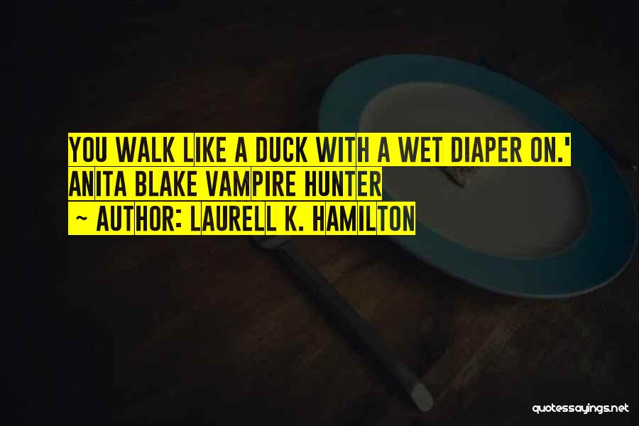 Laurell K. Hamilton Quotes: You Walk Like A Duck With A Wet Diaper On.' Anita Blake Vampire Hunter