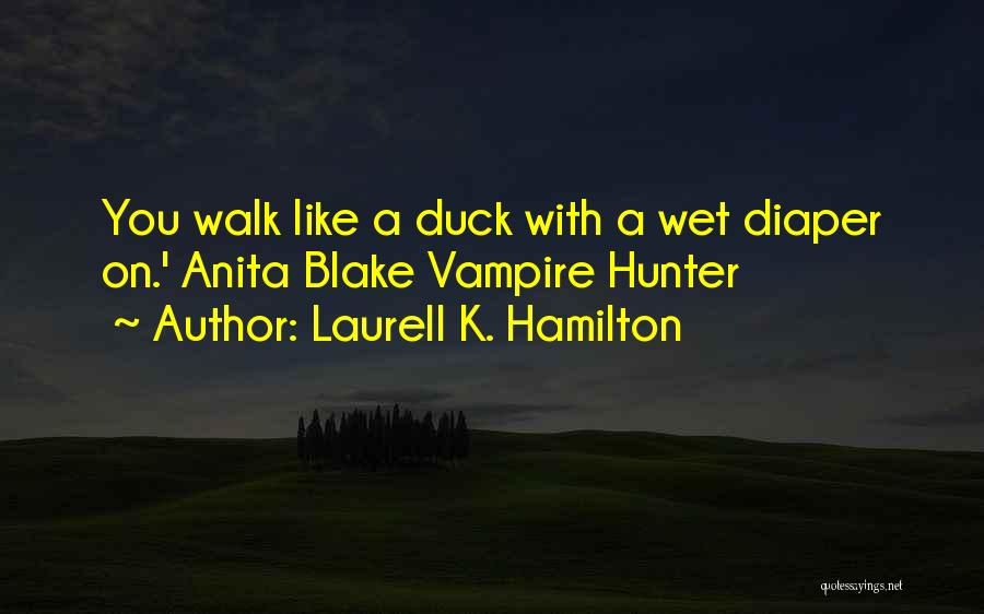 Laurell K. Hamilton Quotes: You Walk Like A Duck With A Wet Diaper On.' Anita Blake Vampire Hunter