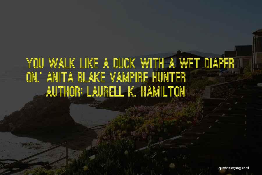 Laurell K. Hamilton Quotes: You Walk Like A Duck With A Wet Diaper On.' Anita Blake Vampire Hunter