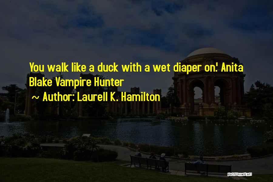 Laurell K. Hamilton Quotes: You Walk Like A Duck With A Wet Diaper On.' Anita Blake Vampire Hunter