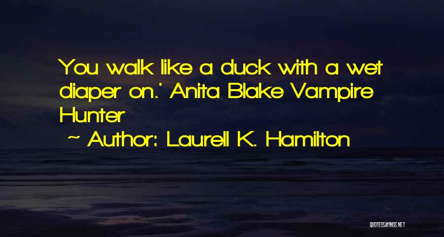 Laurell K. Hamilton Quotes: You Walk Like A Duck With A Wet Diaper On.' Anita Blake Vampire Hunter