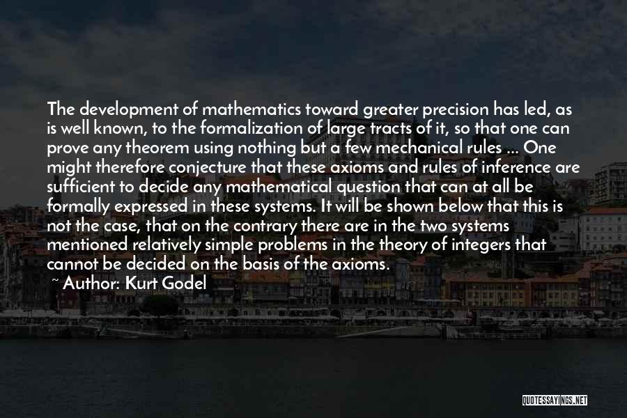 Kurt Godel Quotes: The Development Of Mathematics Toward Greater Precision Has Led, As Is Well Known, To The Formalization Of Large Tracts Of