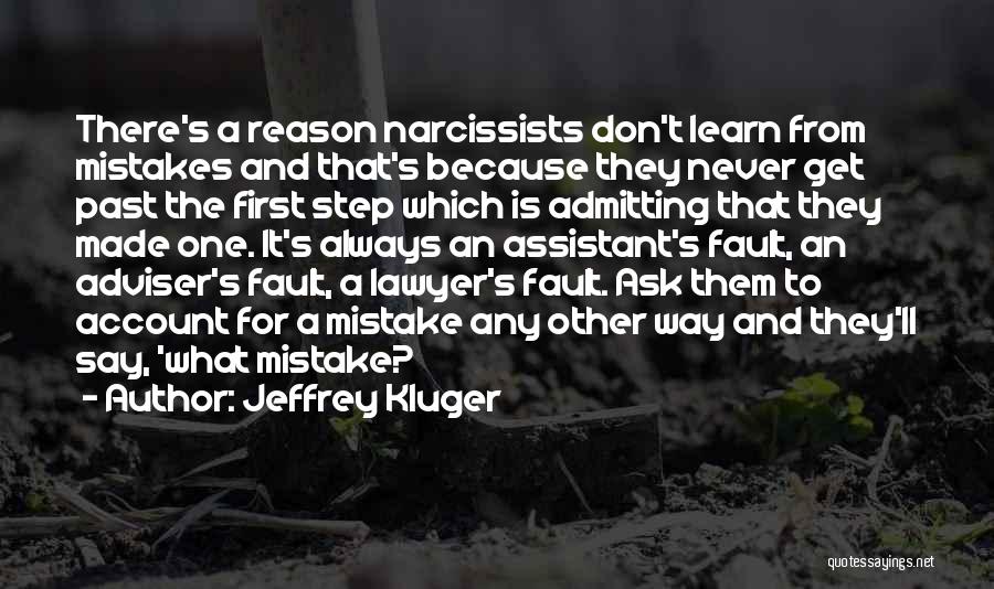 Jeffrey Kluger Quotes: There's A Reason Narcissists Don't Learn From Mistakes And That's Because They Never Get Past The First Step Which Is