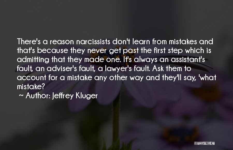 Jeffrey Kluger Quotes: There's A Reason Narcissists Don't Learn From Mistakes And That's Because They Never Get Past The First Step Which Is