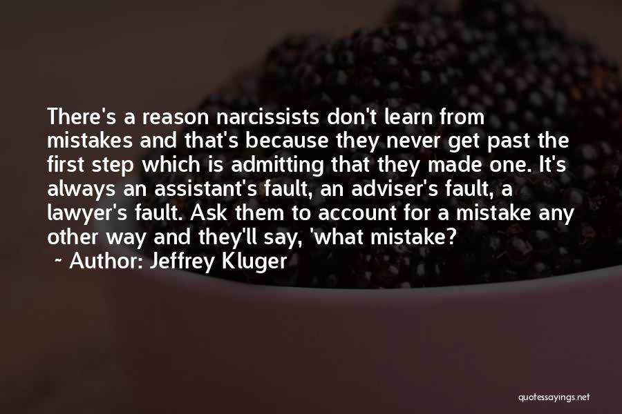 Jeffrey Kluger Quotes: There's A Reason Narcissists Don't Learn From Mistakes And That's Because They Never Get Past The First Step Which Is