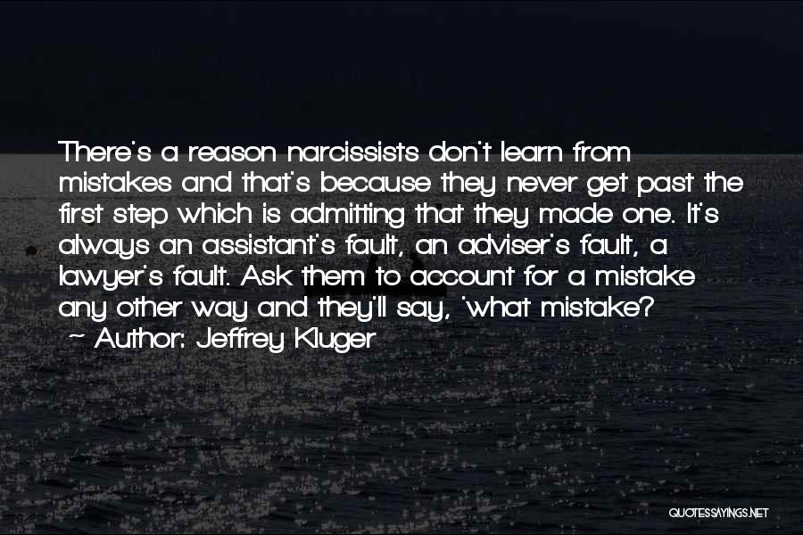 Jeffrey Kluger Quotes: There's A Reason Narcissists Don't Learn From Mistakes And That's Because They Never Get Past The First Step Which Is